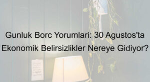 Günlük Borç Yorumları: 30 Ağustos’ta Ekonomik Belirsizlikler Nereye Gidiyor?