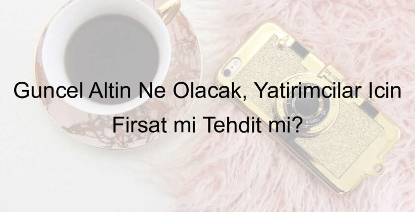 Güncel Altın Ne Olacak, Yatırımcılar İçin Fırsat mı Tehdit mi? Güncel Altın Ne Olacak, Yatırımcılar İçin Fırsat mı Tehdit mi?