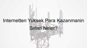 İnternetten Yüksek Para Kazanmanın Sırları Neler?